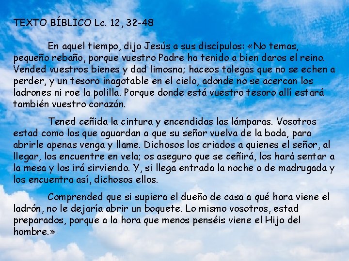 TEXTO BÍBLICO Lc. 12, 32 -48 En aquel tiempo, dijo Jesús a sus discípulos: