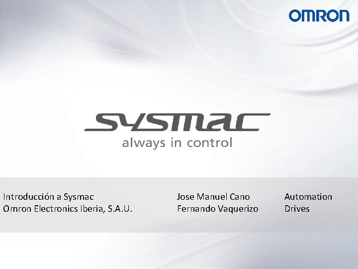 Introducción a Sysmac Omron Electronics Iberia, S. A. U. Jose Manuel Cano Fernando Vaquerizo