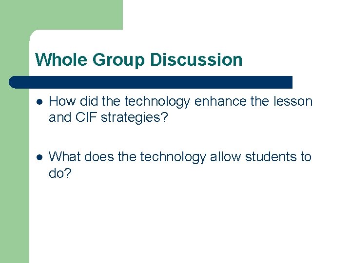 Whole Group Discussion l How did the technology enhance the lesson and CIF strategies? Whole Group Discussion l How did the technology enhance the lesson and CIF strategies?