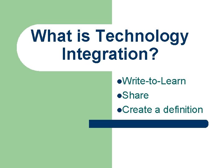 What is Technology Integration? l. Write-to-Learn l. Share l. Create a definition What is Technology Integration? l. Write-to-Learn l. Share l. Create a definition