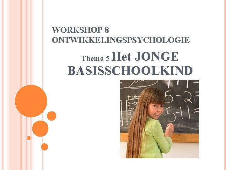 WORKSHOP 8 ONTWIKKELINGSPSYCHOLOGIE Het JONGE BASISSCHOOLKIND Thema 5 