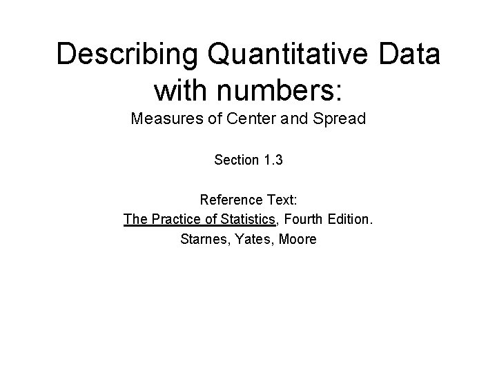 Describing Quantitative Data with numbers: Measures of Center and Spread Section 1. 3 Reference