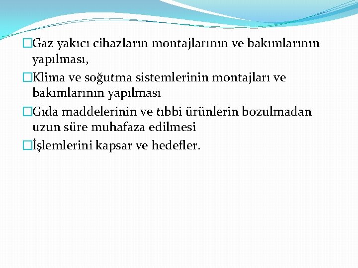 �Gaz yakıcı cihazların montajlarının ve bakımlarının yapılması, �Klima ve soğutma sistemlerinin montajları ve bakımlarının