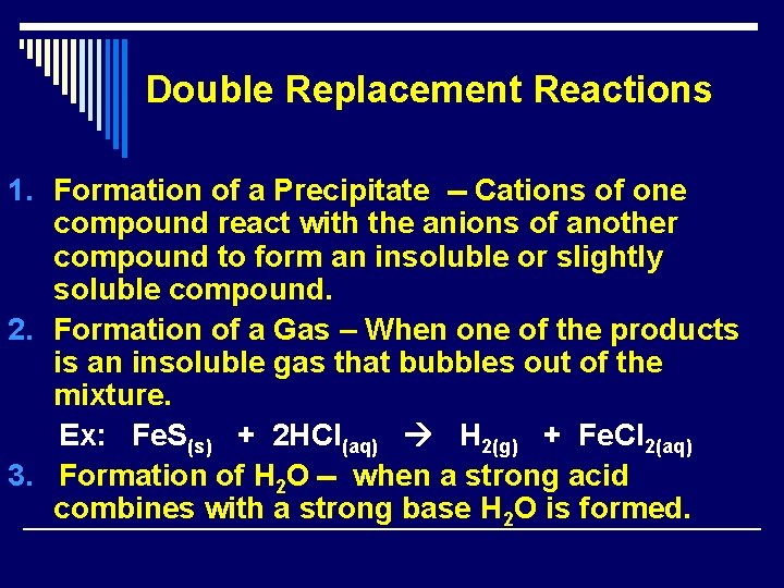 Double Replacement Reactions 1. Formation of a Precipitate -- Cations of one compound react Double Replacement Reactions 1. Formation of a Precipitate -- Cations of one compound react