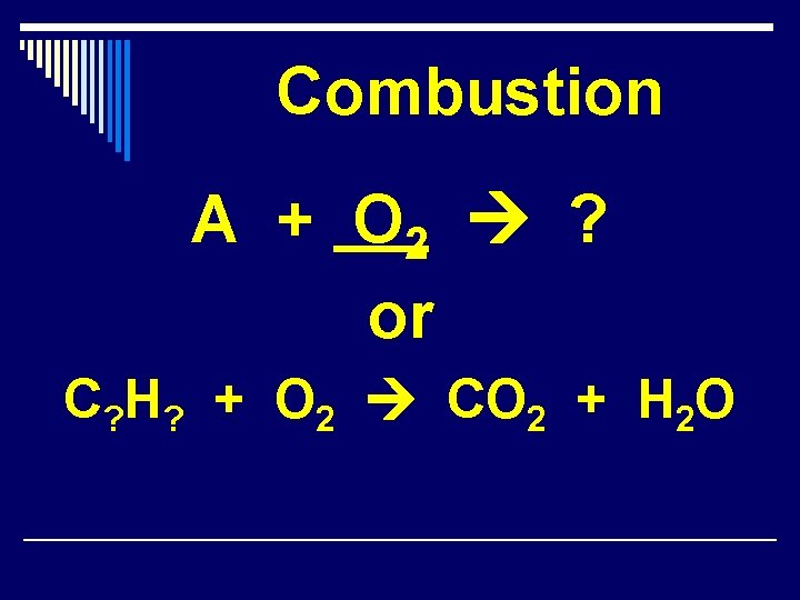 Combustion A + O 2 ? or C? H? + O 2 CO 2 Combustion A + O 2 ? or C? H? + O 2 CO 2