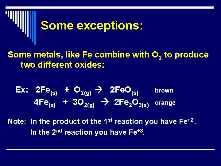Some exceptions: Some metals, like Fe combine with O 2 to produce two different Some exceptions: Some metals, like Fe combine with O 2 to produce two different