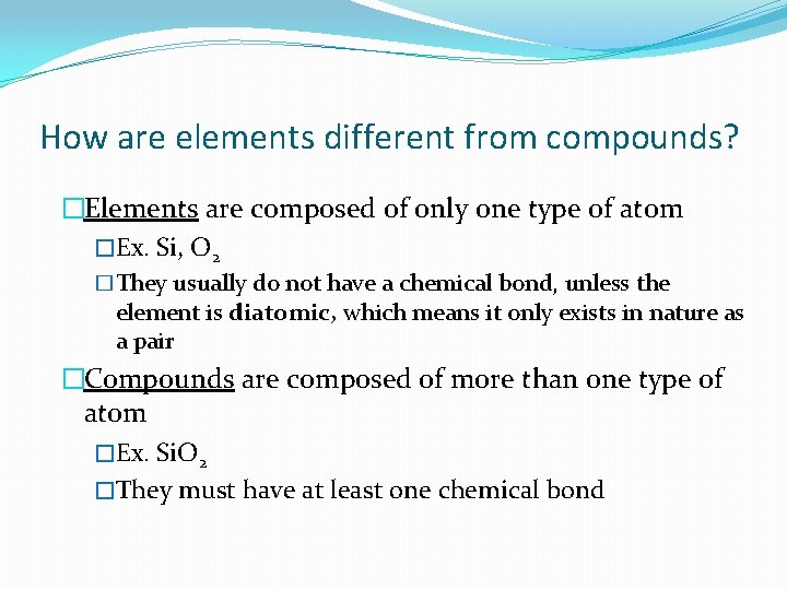 How are elements different from compounds? �Elements are composed of only one type of