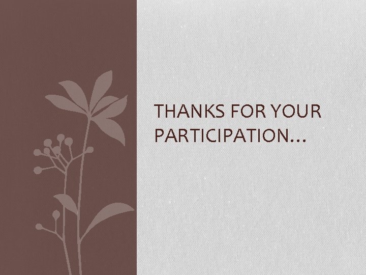 THANKS FOR YOUR PARTICIPATION… 