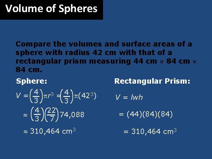 Volume of Spheres Compare the volumes and surface areas of a sphere with radius