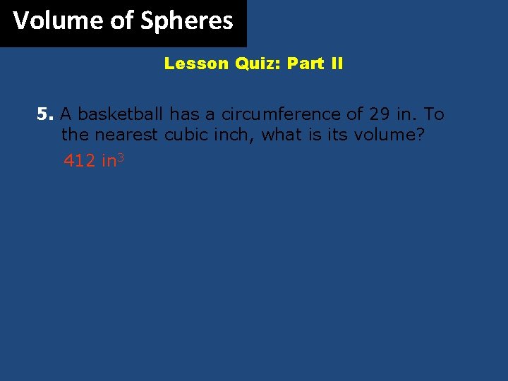 Volume of Spheres Lesson Quiz: Part II 5. A basketball has a circumference of