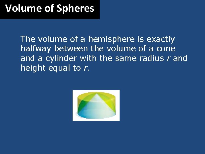 Volume of Spheres The volume of a hemisphere is exactly halfway between the volume