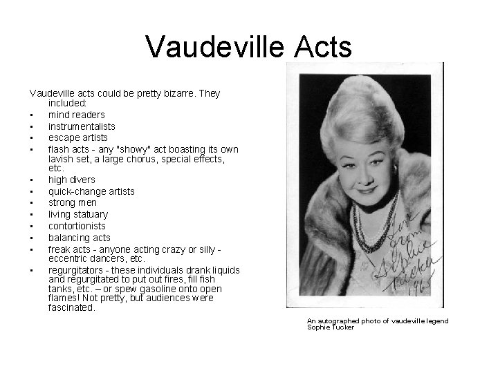 Vaudeville Acts Vaudeville acts could be pretty bizarre. They included: • mind readers •