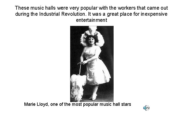 These music halls were very popular with the workers that came out during the