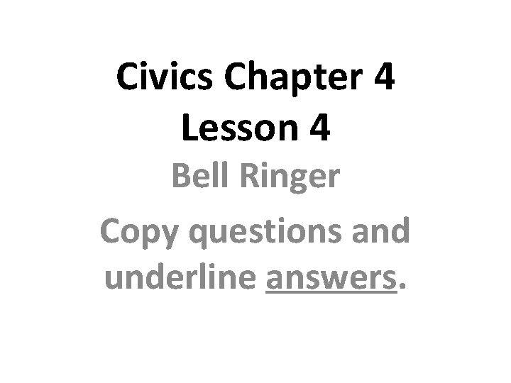 Civics Chapter 4 Lesson 4 Bell Ringer Copy questions and underline answers. 