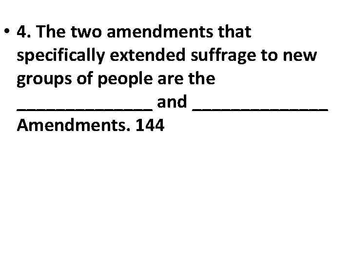  • 4. The two amendments that specifically extended suffrage to new groups of