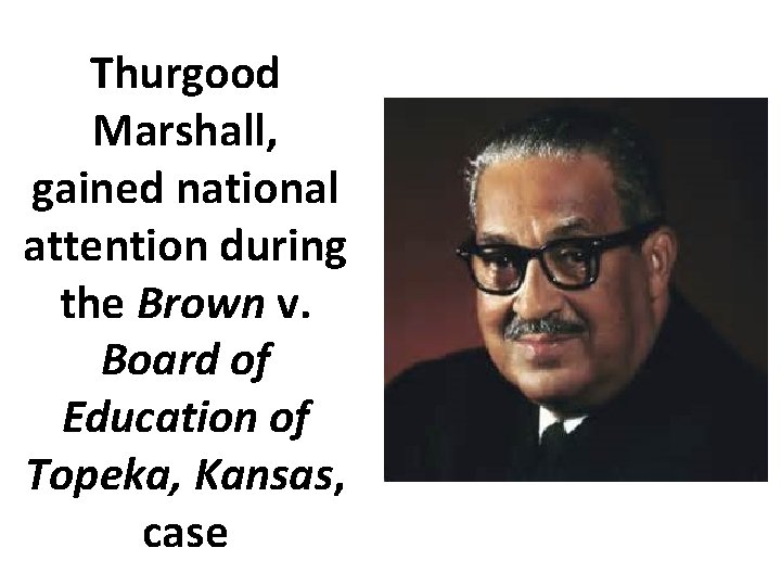 Thurgood Marshall, gained national attention during the Brown v. Board of Education of Topeka,