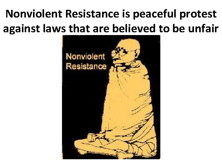 Nonviolent Resistance is peaceful protest against laws that are believed to be unfair 
