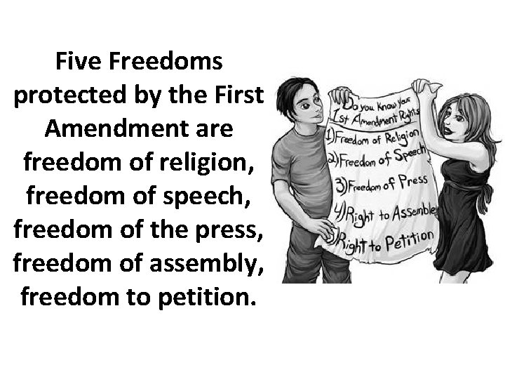 Five Freedoms protected by the First Amendment are freedom of religion, freedom of speech,