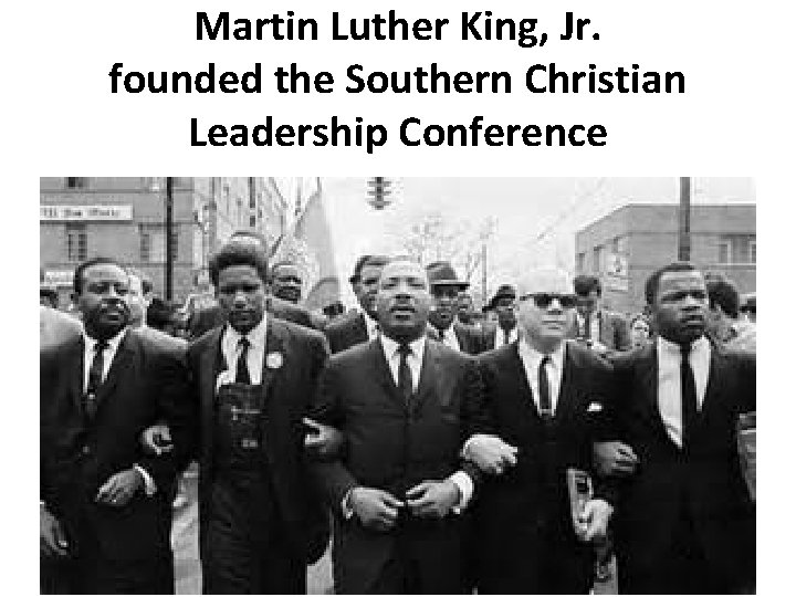 Martin Luther King, Jr. founded the Southern Christian Leadership Conference 