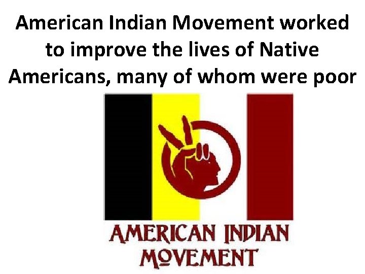 American Indian Movement worked to improve the lives of Native Americans, many of whom