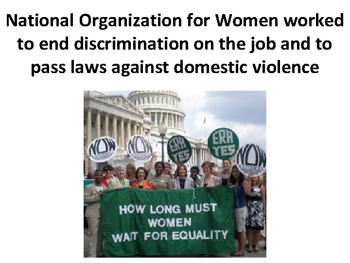 National Organization for Women worked to end discrimination on the job and to pass