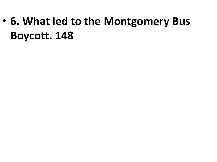 • 6. What led to the Montgomery Bus Boycott. 148 