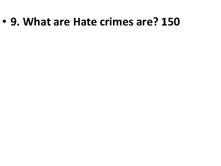  • 9. What are Hate crimes are? 150 