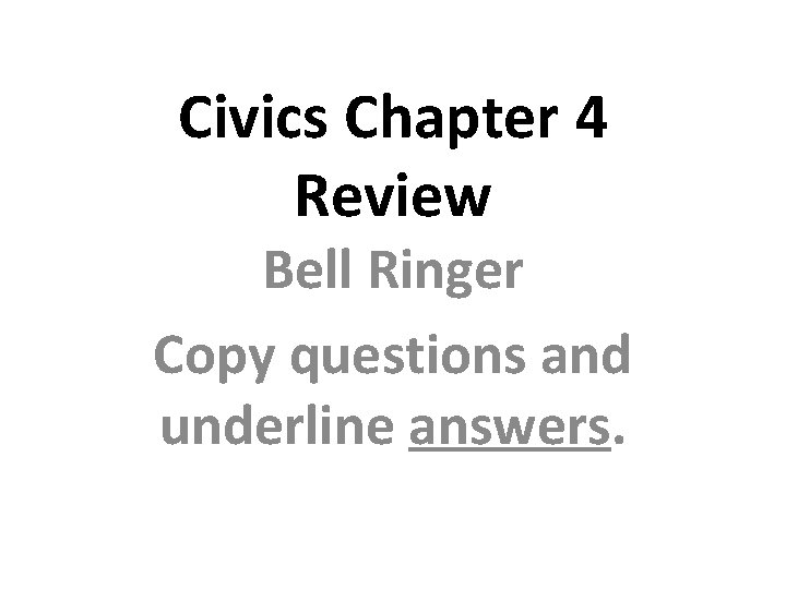 Civics Chapter 4 Review Bell Ringer Copy questions and underline answers. 