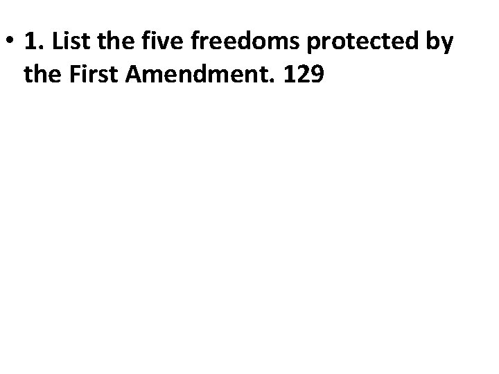  • 1. List the five freedoms protected by the First Amendment. 129 
