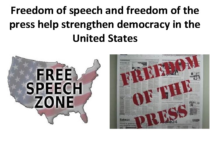 Freedom of speech and freedom of the press help strengthen democracy in the United