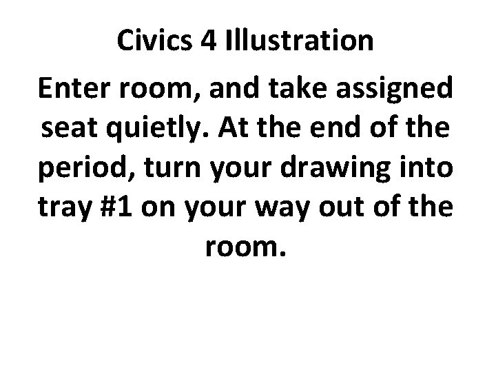 Civics 4 Illustration Enter room, and take assigned seat quietly. At the end of