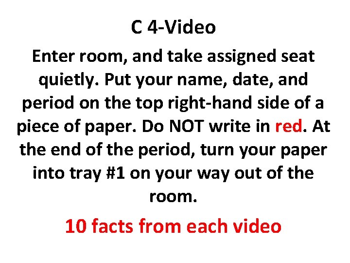 C 4 -Video Enter room, and take assigned seat quietly. Put your name, date,
