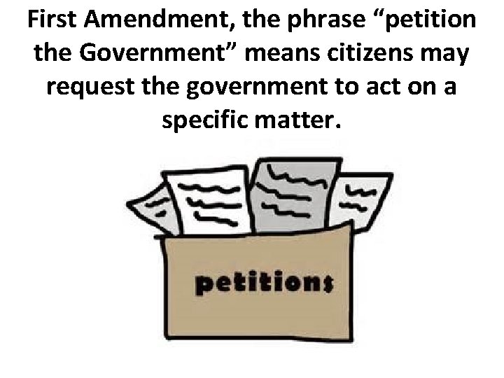 First Amendment, the phrase “petition the Government” means citizens may request the government to