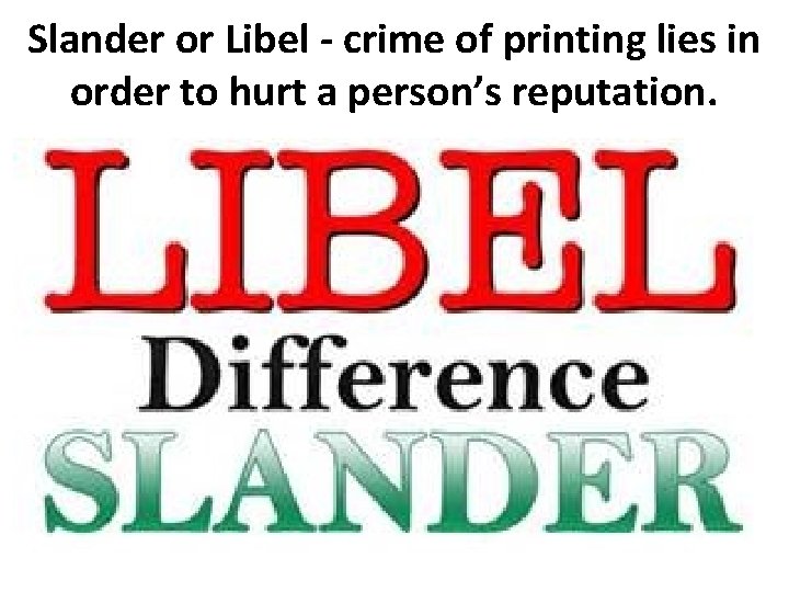 Slander or Libel - crime of printing lies in order to hurt a person’s