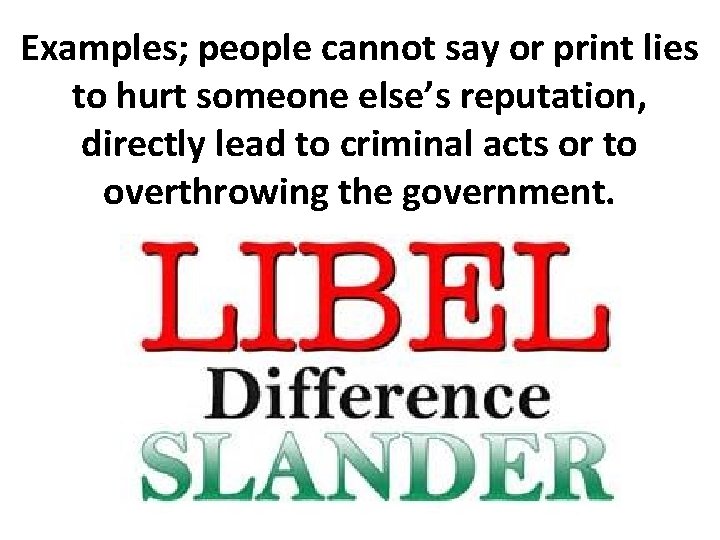 Examples; people cannot say or print lies to hurt someone else’s reputation, directly lead