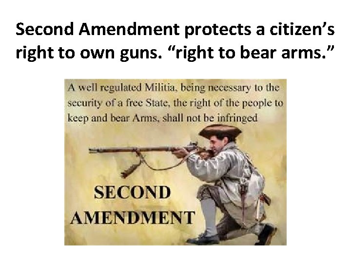 Second Amendment protects a citizen’s right to own guns. “right to bear arms. ”