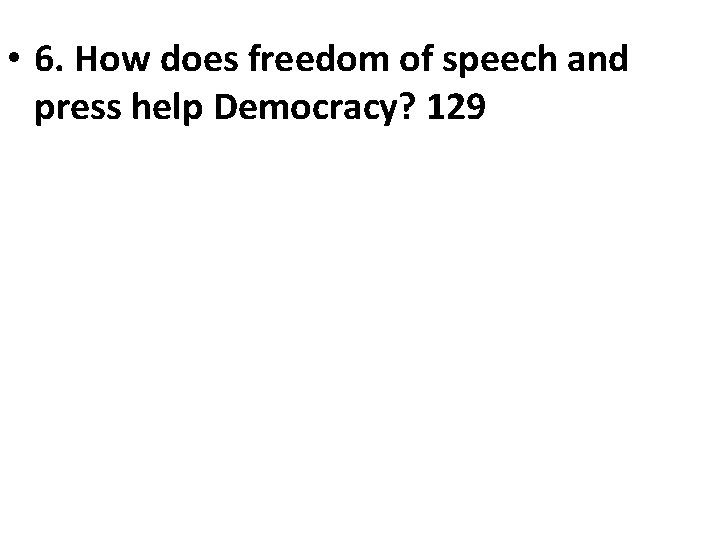  • 6. How does freedom of speech and press help Democracy? 129 