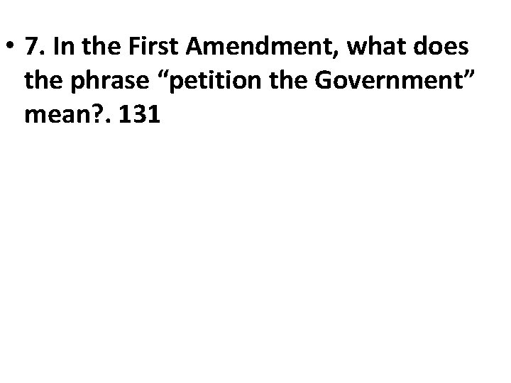  • 7. In the First Amendment, what does the phrase “petition the Government”