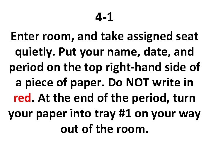 4 -1 Enter room, and take assigned seat quietly. Put your name, date, and