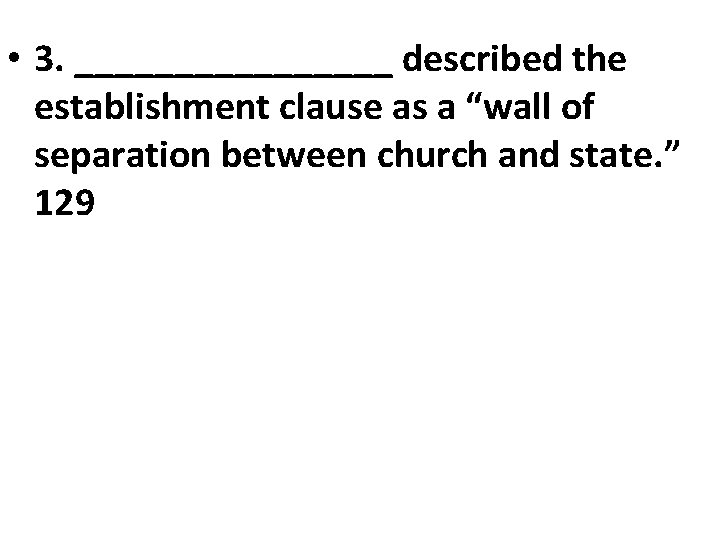  • 3. ________ described the establishment clause as a “wall of separation between