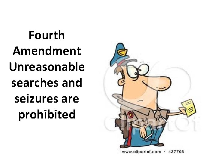 Fourth Amendment Unreasonable searches and seizures are prohibited 