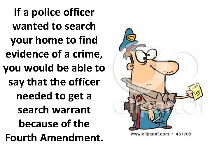 If a police officer wanted to search your home to find evidence of a