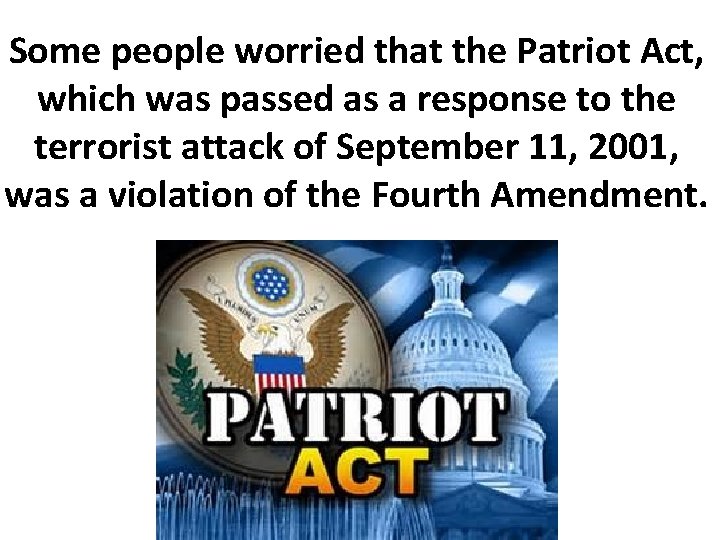 Some people worried that the Patriot Act, which was passed as a response to