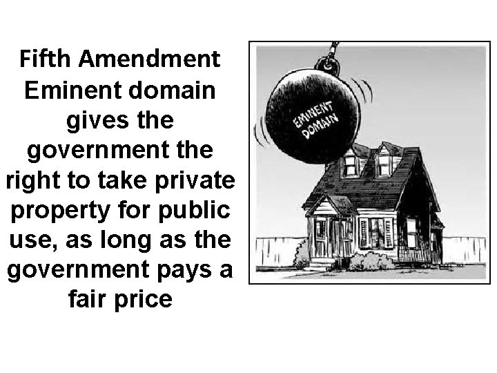 Fifth Amendment Eminent domain gives the government the right to take private property for