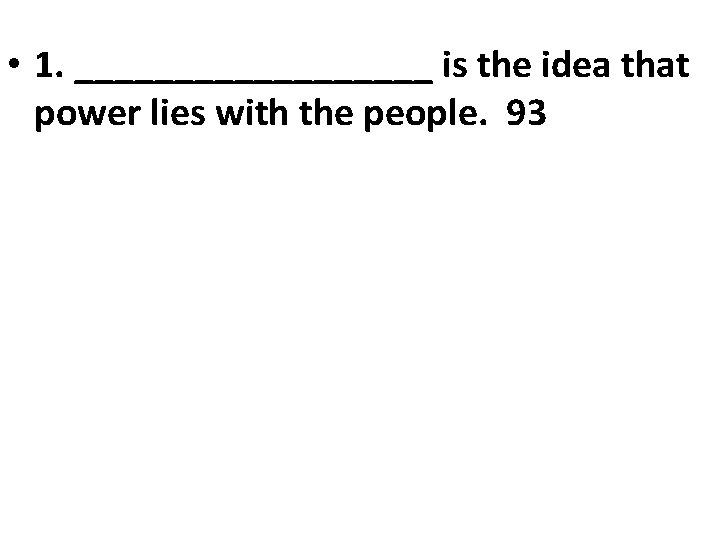  • 1. _________ is the idea that power lies with the people. 93