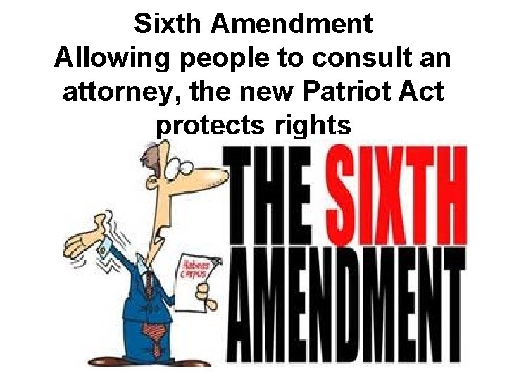 Sixth Amendment Allowing people to consult an attorney, the new Patriot Act protects rights