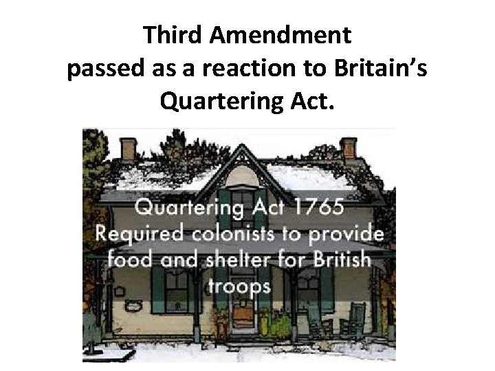 Third Amendment passed as a reaction to Britain’s Quartering Act. 