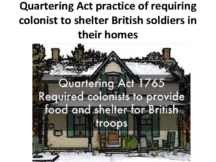 Quartering Act practice of requiring colonist to shelter British soldiers in their homes 