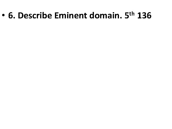  • 6. Describe Eminent domain. 5 th 136 