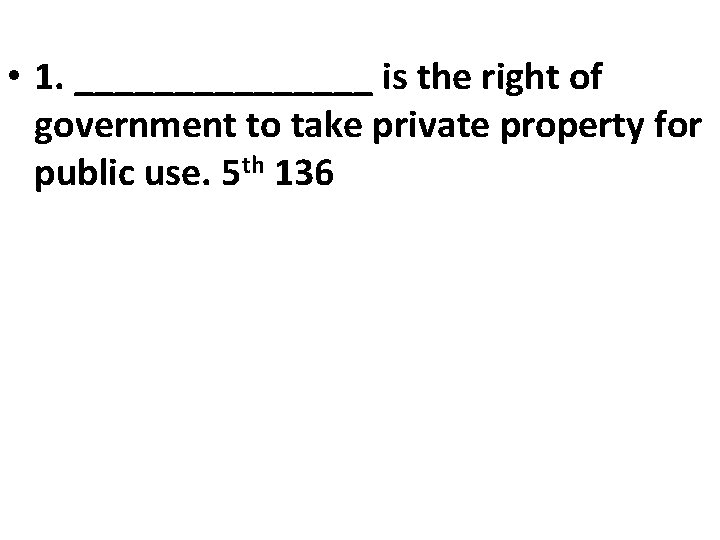  • 1. ________ is the right of government to take private property for